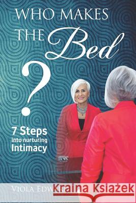 Who Makes the Bed?: 7 steps into nurturing intimacy beyond the myths Edward, Viola 9781542415507 Createspace Independent Publishing Platform