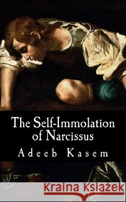 The Self-Immolation of Narcissus Adeeb Kasem 9781542416214 Createspace Independent Publishing Platform