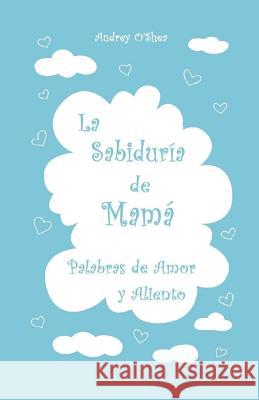 La Sabiduria de Mama: Palabras de Amor y Aliento Lake, Kristen 9781542417044 Createspace Independent Publishing Platform