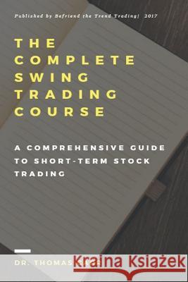 The Complete Swing Trading Course: A comprehensive Guide to Short-Term Stock Trading Carr, Thomas K. 9781542417914 Createspace Independent Publishing Platform