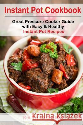 Instant Pot Cookbook: Great Pressure Cooker Guide with Easy & Healthy Instant Po MS Katy Adams 9781542418188 Createspace Independent Publishing Platform