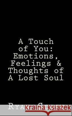 A Touch of You: Emotions, Feelings & Thoughts of A Lost Soul Scott, Ryan 9781542418485 Createspace Independent Publishing Platform