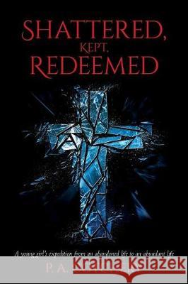 Shattered, Kept, Redeemed: A young girl's expedition from an abandoned life to an abundant life Cotchery, P. a. 9781542419260 Createspace Independent Publishing Platform