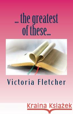 ...the greatest of these...: 31 days of faith, hope, and love Fletcher, Victoria 9781542419468
