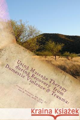 Using Massage Therapy during Recovery from Domestic Violence & Trauma: Home-St Clark, Amy M. 9781542420457 Createspace Independent Publishing Platform