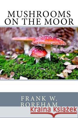 Mushrooms on the Moor Frank W. Boreham 9781542420761