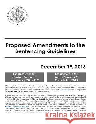 Proposed Amendments to the Sentencing Guidelines December 19, 2016 United States Sentencin 9781542421911 Createspace Independent Publishing Platform