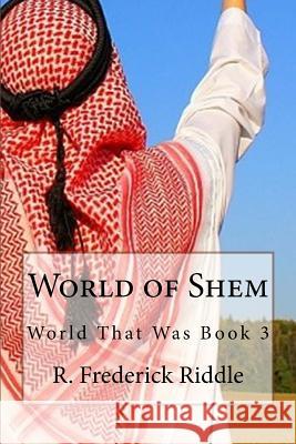 World of Shem: The World That Was R. Frederick Riddle 9781542423830 Createspace Independent Publishing Platform