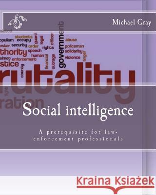 Social intelligence: A prerequisite for law-enforcement professionals Gray M. a. Ed, Michael a. 9781542423960 Createspace Independent Publishing Platform