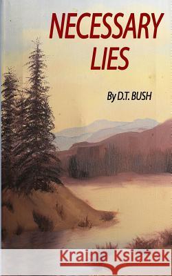Necessary Lies D. T. Bush 9781542424660 Createspace Independent Publishing Platform