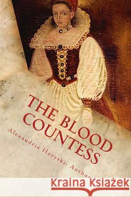 The Blood Countess: The Facts Alexandria Horyski-Anthony Timothy Mark Timothy Mark 9781542426053 Createspace Independent Publishing Platform