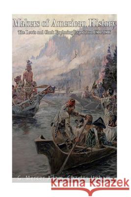 Makers of American History: The Lewis and Clark Exploring Expedition, 1804-06 G. Mercer Adam Charles Upham 9781542426534 Createspace Independent Publishing Platform