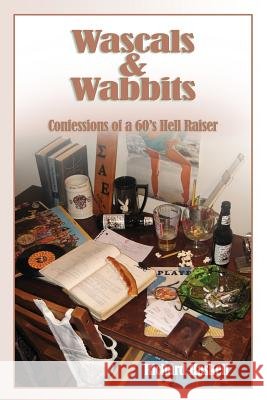 Wascals & Wabbits: Confessions of a 60's Hellraiser Richard Haskell 9781542427470 Createspace Independent Publishing Platform