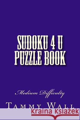 Sudoku 4 U Puzzle Book: Medium Difficulty Tammy Wall 9781542429368 Createspace Independent Publishing Platform