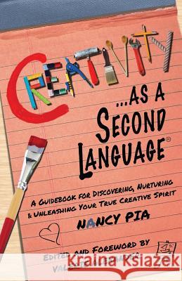 Creativity as a Second Language: A Guidebook for Discovering, Nurturing and Unleashing Your True Creative Spirit Nancy Pia Valerie Alexander Valerie Alexander 9781542433266