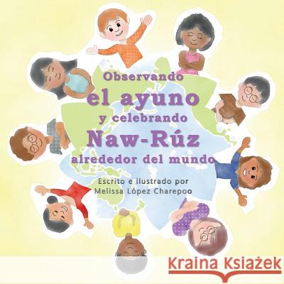 Observando el ayuno y celebrando Naw-Ruz alrededor del mundo Charepoo, Melissa Lopez 9781542433860 Createspace Independent Publishing Platform