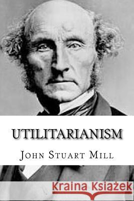 Utilitarianism John Stuart Mill 9781542434089 Createspace Independent Publishing Platform