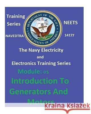 The Navy Electricity and Electronics Training Series: Module 05 Introduction To Generators And Motors United States Navy 9781542434720 Createspace Independent Publishing Platform