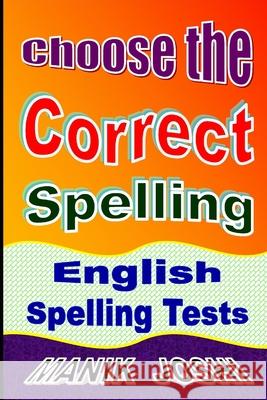 Choose the Correct Spelling: English Spelling Tests Manik Joshi 9781542434928 Createspace Independent Publishing Platform
