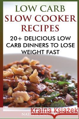 Low Carb Slow Cooker Recipes: 20+ Delicious Low Carb Dinners To Lose Weight Fast Cannon, Natalie 9781542435321 Createspace Independent Publishing Platform