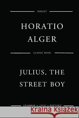 Julius, The Street Boy Alger, Horatio 9781542435413 Createspace Independent Publishing Platform