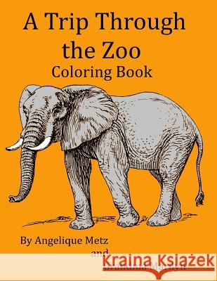 A Trip Through the Zoo Coloring Book Angelique D. Metz Grandma Marilyn 9781542436281