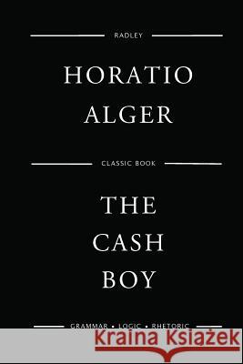 The Cash Boy MR Horatio Alger 9781542436717 Createspace Independent Publishing Platform