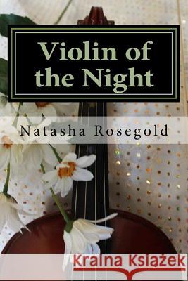 Violin of the Night Natasha Rosegold 9781542437417 Createspace Independent Publishing Platform