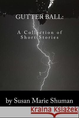 Gutter Ball: A Collection of Short Stories Susan Marie Shuman 9781542437479