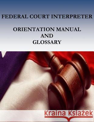 Federal Court Interpreters Orientation Manual and Glossary Administrative Office of the United Stat Court Services Office                    Penny Hill Press 9781542437608 Createspace Independent Publishing Platform