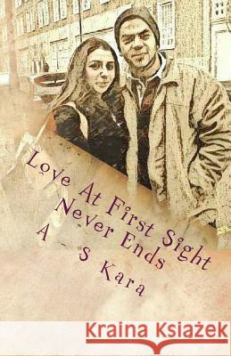 Love At First Sight Never Ends: We believe in Love At First Sight, as thats the only reason how we are married today. Love at first sight never ends a Kara, S. 9781542437820