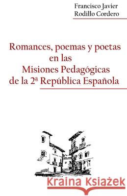 Romances, poemas y poetas en las Misiones Pedagogicas de la 2a Republica Española Rodillo Cordero, Francisco Javier 9781542438506