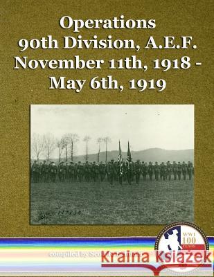 Operations 90th Division, A.E.F. November 11th, 1918 - May 6th, 1919 Scott R. Schoner 9781542438971 Createspace Independent Publishing Platform