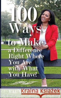 100 Ways To Make A Difference Right Where You Are With What You Have Shawn Nalls Vau've Anais Davis 9781542439558