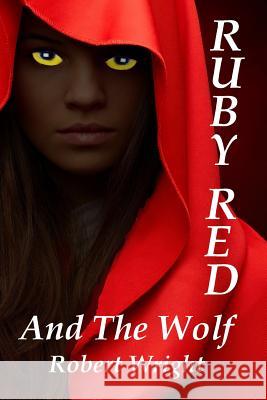 Ruby Red and the Wolf Robert Wright, Jr, Sherrie Wright, Sherrie Wright 9781542441605 Createspace Independent Publishing Platform