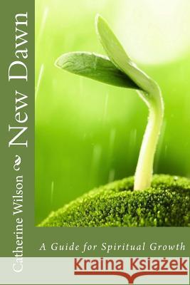 New Dawn: A Guide for Spiritual Growth Catherine Steenbergh Wilson 9781542442138