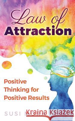 Law of Attraction: Positive Thinking for Positive Results Susi Mora 9781542443708 Createspace Independent Publishing Platform