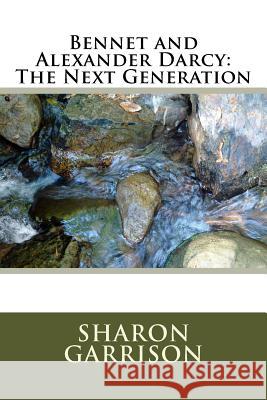 Bennet and Alexander Darcy: The Next Generation Sharon E. Garrison 9781542444958