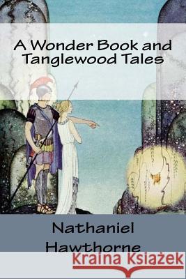 A Wonder Book and Tanglewood Tales Hawthorne Nathaniel 9781542445245 Createspace Independent Publishing Platform