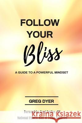 Follow Your Bliss: A Guide To A Powerful Mindset Dyer, Greg 9781542445368