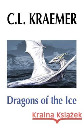 Dragons of the Ice C. L. Kraemer 9781542447409 Createspace Independent Publishing Platform