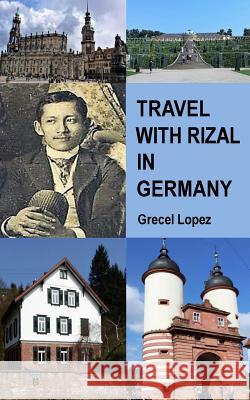 Travel with Rizal in Germany Grecel Lopez 9781542448741 Createspace Independent Publishing Platform