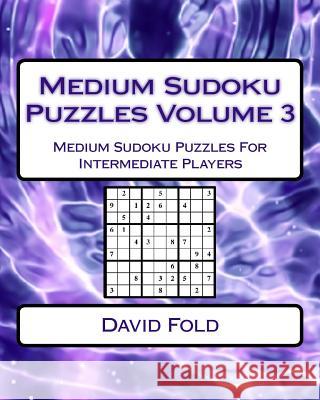 Medium Sudoku Puzzles Volume 3: Medium Sudoku Puzzles For Intermediate Players Fold, David 9781542448956 Createspace Independent Publishing Platform