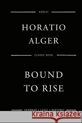 Bound To Rise Alger, Horatio 9781542452304 Createspace Independent Publishing Platform