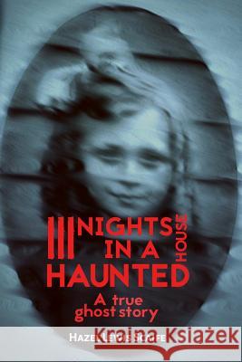 Three Nights in a Haunted House: A True Ghost Story Hazel Lewi 9781542452410 Createspace Independent Publishing Platform