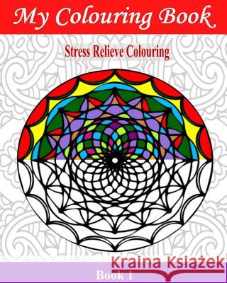 My Colouring Book: Stress Relieve Colouring 1 John Williams 9781542454254 Createspace Independent Publishing Platform