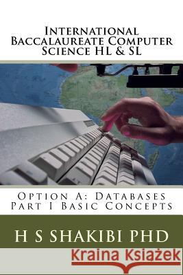 International Baccalaureate Computer Science HL & SL: Option A: Databases Part I Basic Concepts Shakibi Phd, H. Sarah 9781542457088 Createspace Independent Publishing Platform