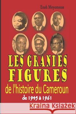 Les grandes figures de l'histoire du Cameroun Meyomesse, Enoh 9781542457422 Createspace Independent Publishing Platform