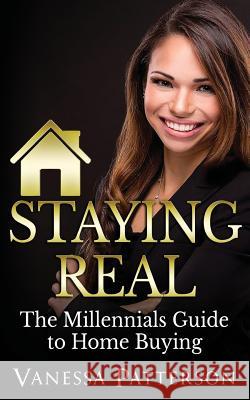 Staying Real: The Millennials Guide to Buying and Selling Vanessa Patterson 9781542458399 Createspace Independent Publishing Platform
