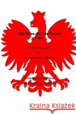 4500 Miles, As The Falcon Flies: Finding my family Tabaka, Ann Christine 9781542458887